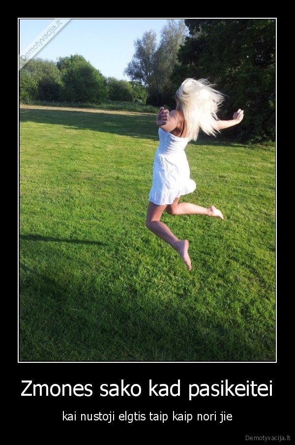 Zmones sako kad pasikeitei