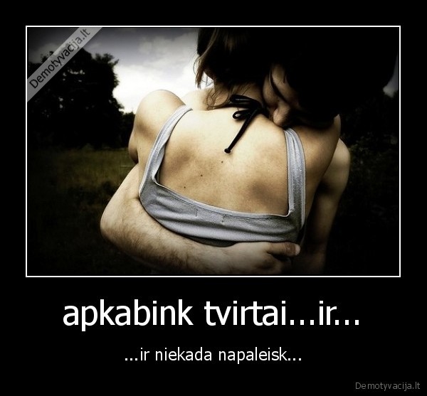 apkabink tvirtai...ir...