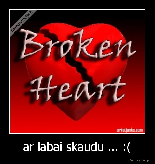 ar labai skaudu ... :(