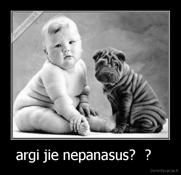 argi jie nepanasus?  ?   