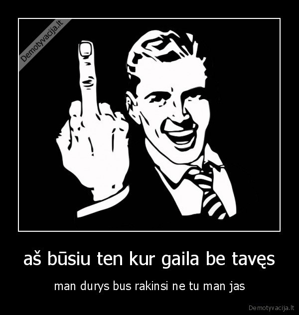 aš būsiu ten kur gaila be tavęs