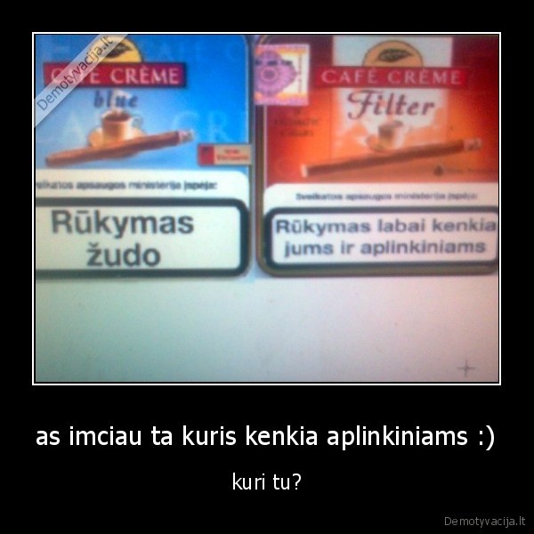 as imciau ta kuris kenkia aplinkiniams :)