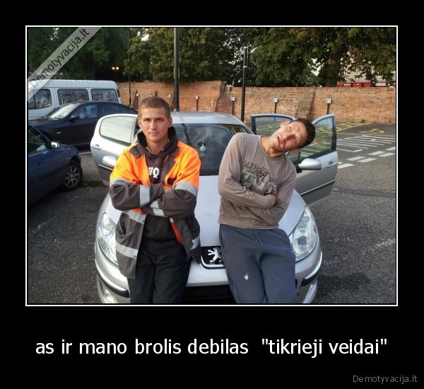 as ir mano brolis debilas  "tikrieji veidai"