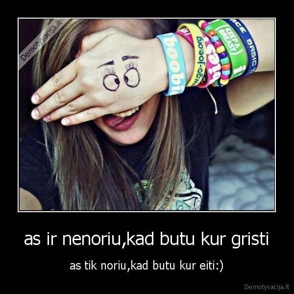 as ir nenoriu,kad butu kur gristi