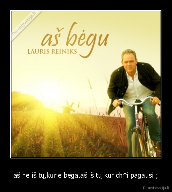 aš ne iš tų,kurie bėga.aš iš tų kur ch*i pagausi ;