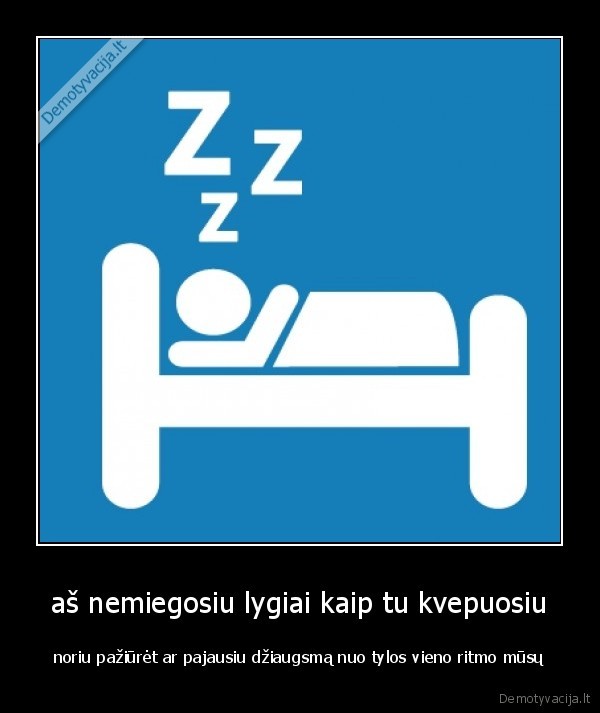 aš nemiegosiu lygiai kaip tu kvepuosiu