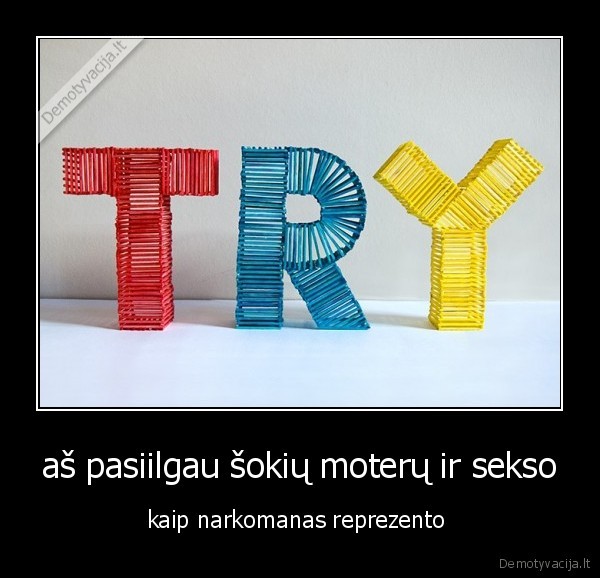 aš pasiilgau šokių moterų ir sekso