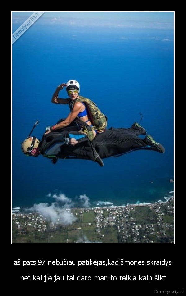 aš pats 97 nebūčiau patikėjas,kad žmonės skraidys