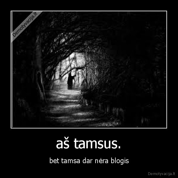 aš tamsus.