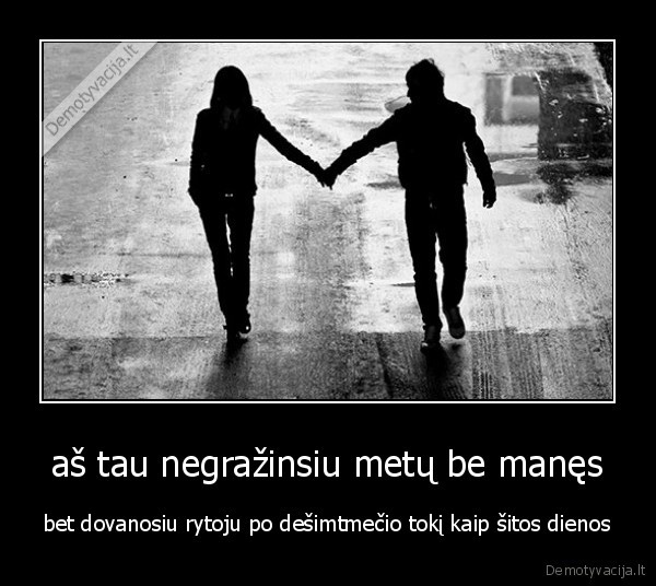 aš tau negražinsiu metų be manęs