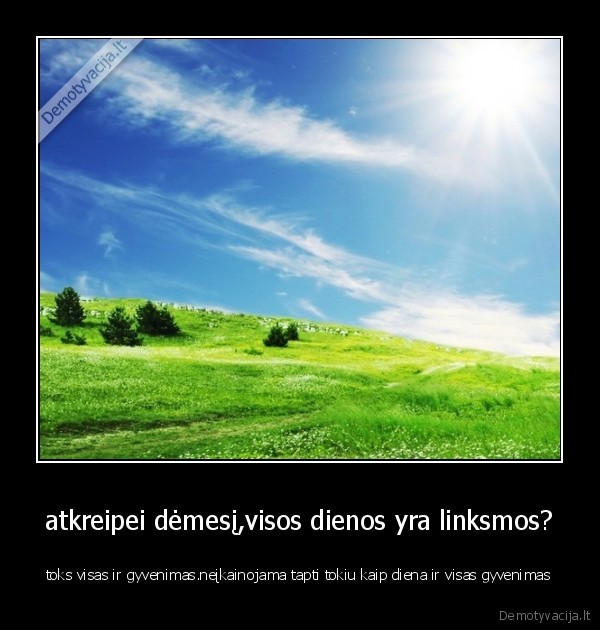 atkreipei dėmesį,visos dienos yra linksmos?