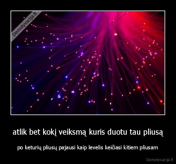 atlik bet kokį veiksmą kuris duotu tau pliusą