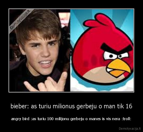 bieber: as turiu milionus gerbeju o man tik 16