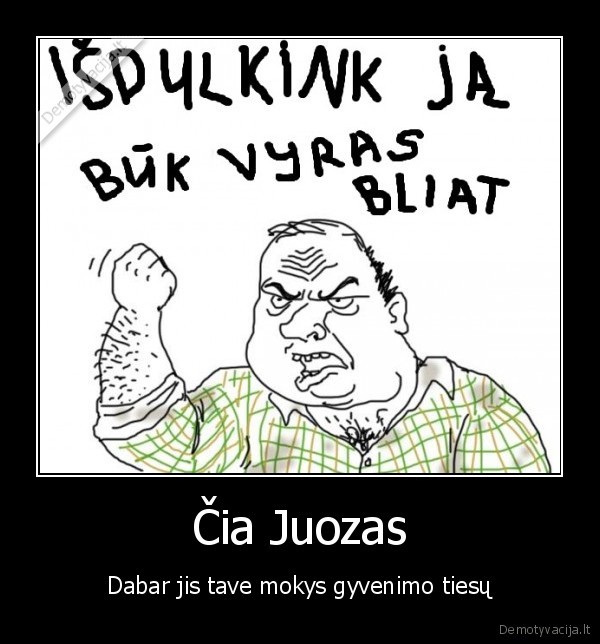 juozas,gyvenimas,buk,vyras,bliat,dulkinti,tiesa
