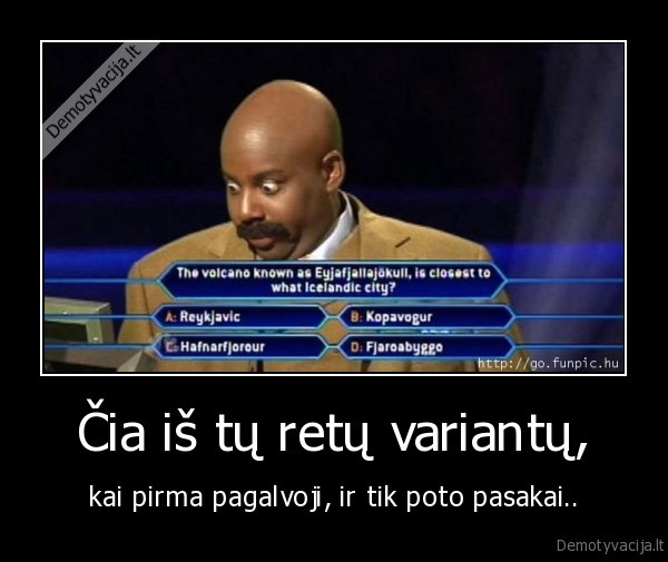 Čia iš tų retų variantų,