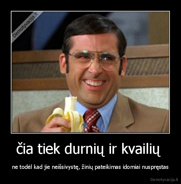 čia tiek durnių ir kvailių 