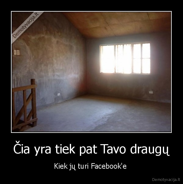 Čia yra tiek pat Tavo draugų