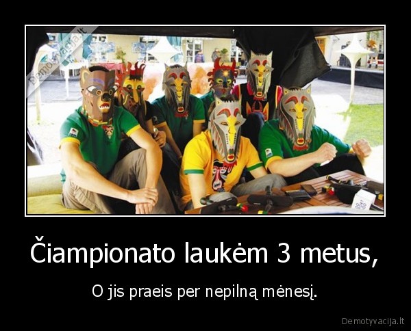 Čiampionato laukėm 3 metus,