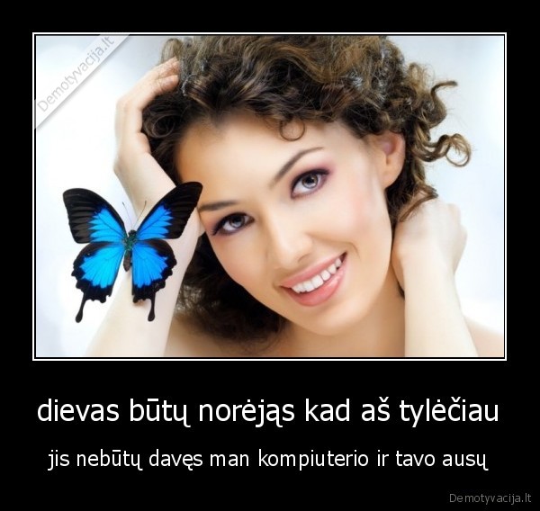 dievas būtų norėjąs kad aš tylėčiau