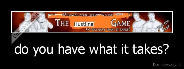 do you have what it takes?