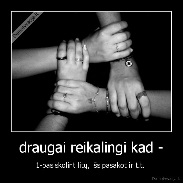 draugai reikalingi kad -