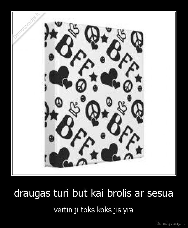draugas turi but kai brolis ar sesua