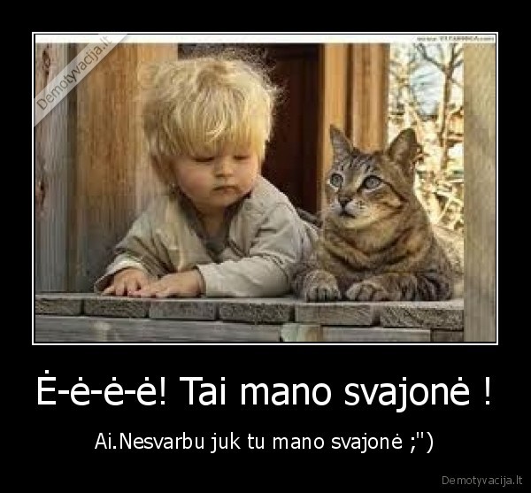 Ė-ė-ė-ė! Tai mano svajonė !