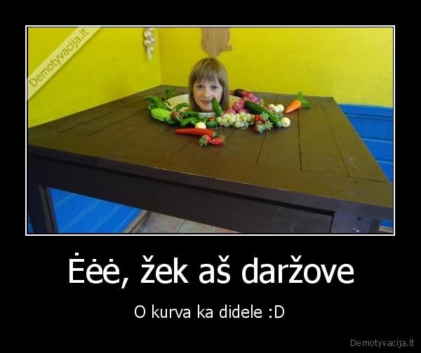 Ėėė, žek aš daržove