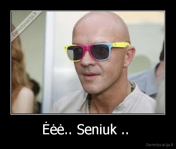 Ėėė.. Seniuk .. 