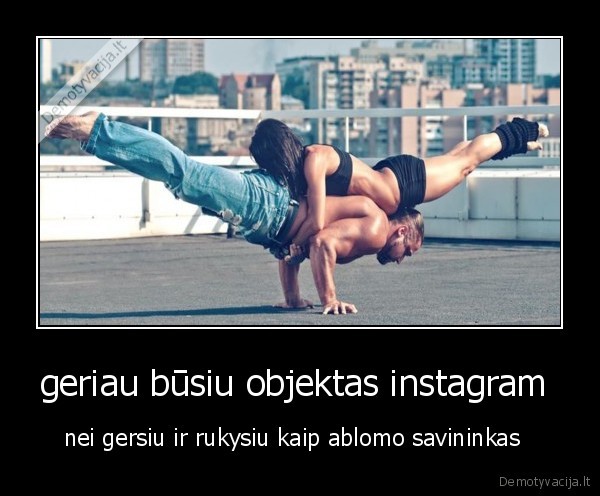 geriau būsiu objektas instagram 