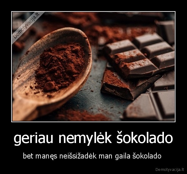 geriau nemylėk šokolado