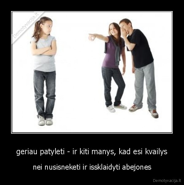 geriau patyleti - ir kiti manys, kad esi kvailys