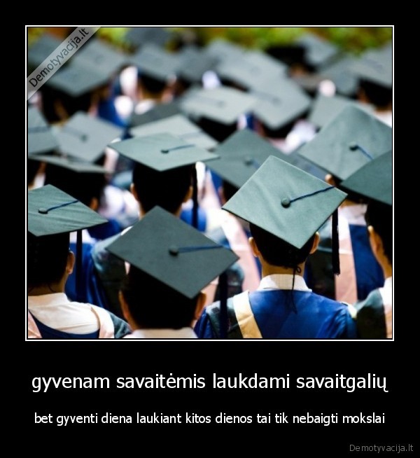 gyvenam savaitėmis laukdami savaitgalių