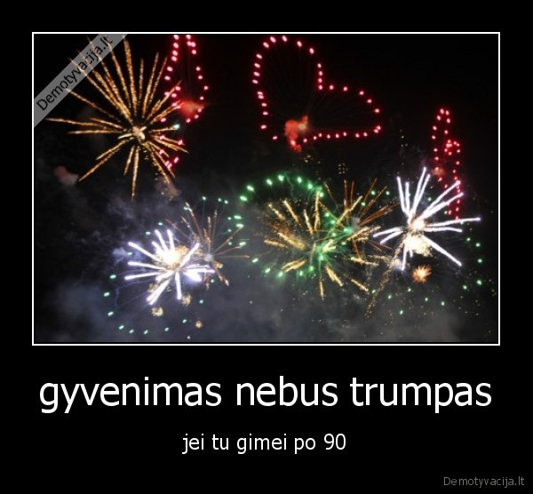 gyvenimas nebus trumpas