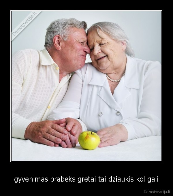 gyvenimas prabeks gretai tai dziaukis kol gali