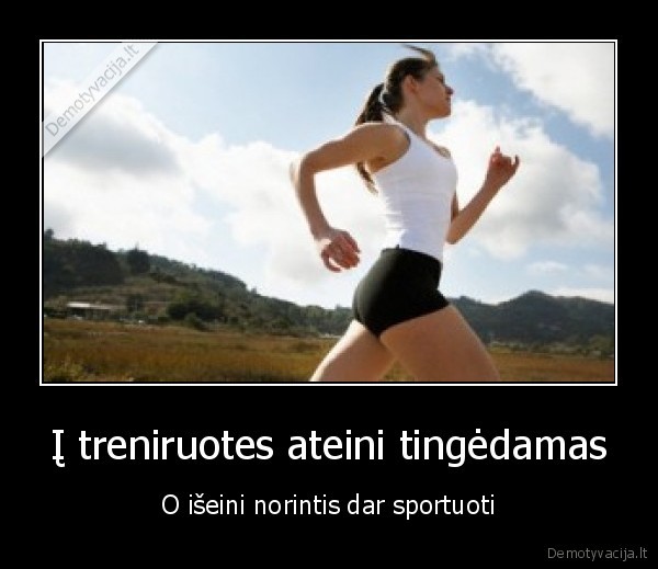 Į treniruotes ateini tingėdamas