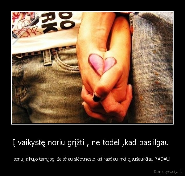 Į vaikystę noriu grįžti , ne todėl ,kad pasiilgau 