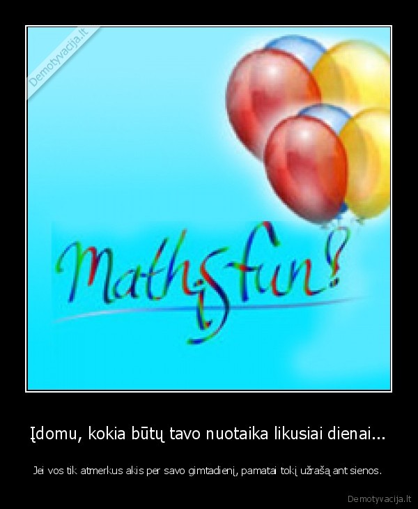 Įdomu, kokia būtų tavo nuotaika likusiai dienai...