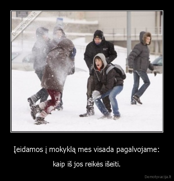 Įeidamos į mokyklą mes visada pagalvojame: