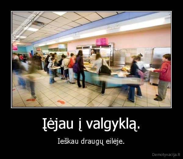 Įėjau į valgyklą.
