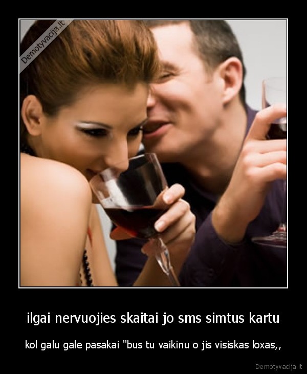 ilgai nervuojies skaitai jo sms simtus kartu