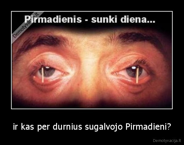 ir kas per durnius sugalvojo Pirmadieni?