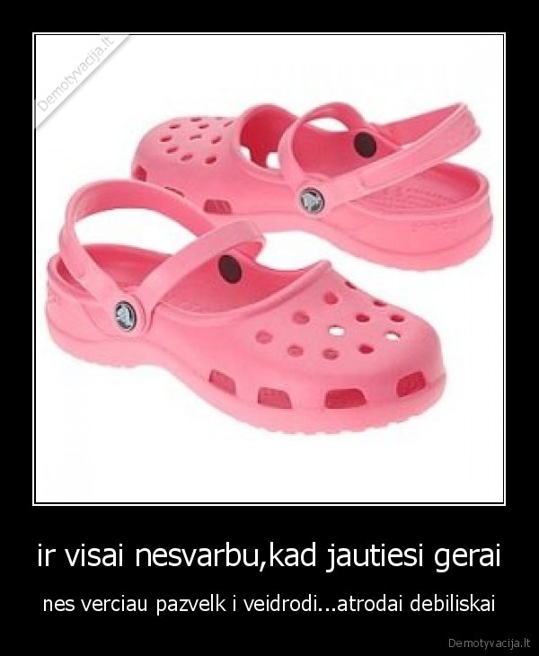 ir visai nesvarbu,kad jautiesi gerai