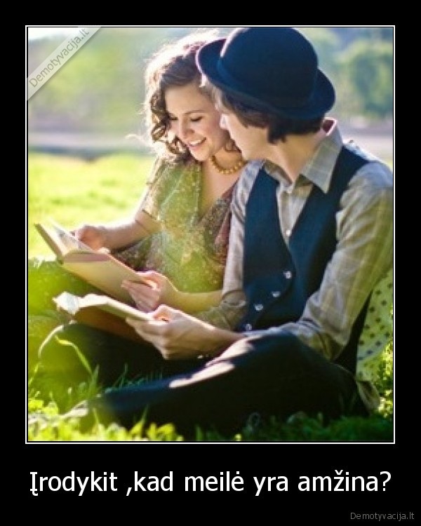 Įrodykit ,kad meilė yra amžina?