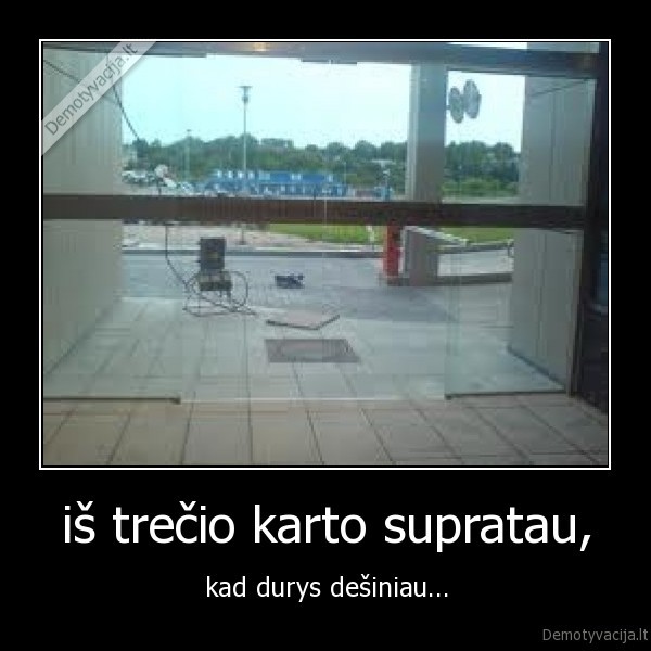 iš trečio karto supratau,