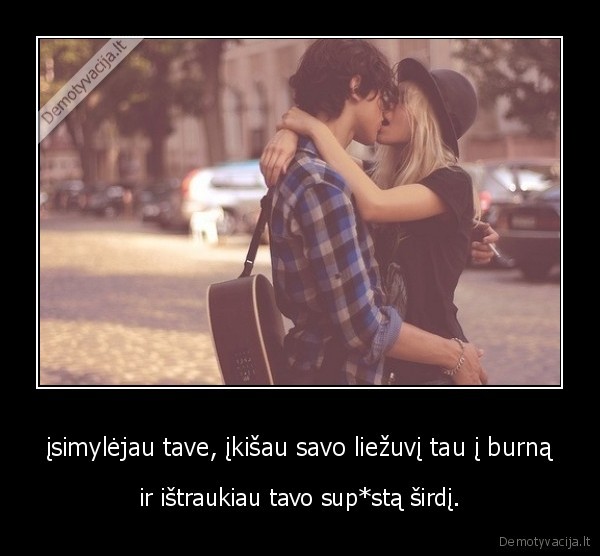 įsimylėjau tave, įkišau savo liežuvį tau į burną