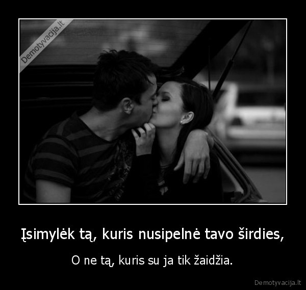 Įsimylėk tą, kuris nusipelnė tavo širdies,