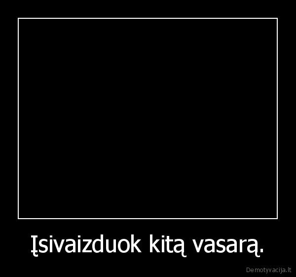 Įsivaizduok kitą vasarą.