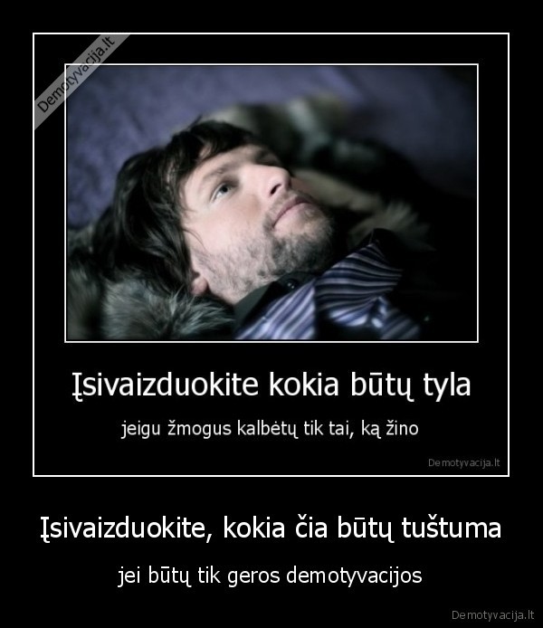 Įsivaizduokite, kokia čia būtų tuštuma