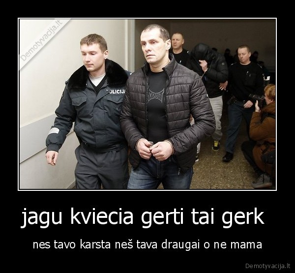 jagu kviecia gerti tai gerk 